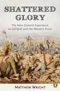 Shattered Glory The New Zealand Experience at Gallipoli and the Western Fron