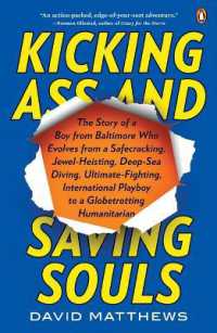 Kicking Ass and Saving Souls : Story of Boy fm Baltimore Who Evolves fm Safecracking, Jewel-Heisting, Deep-Sea Diving, Ultimate-Fighting, International Playboy to a Globetrotting Humanitarian