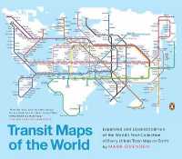 Transit Maps of the World : Expanded and Updated Edition of the World's First Collection of Every Urban Train Map on Earth