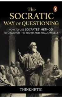 The Socratic Way of Questioning : How to Use Socrates' Method to Discover the Truth and Argue Wisely