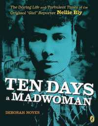 Ten Days a Madwoman : The Daring Life and Turbulent Times of the Original 'Girl' Reporter, Nellie Bly