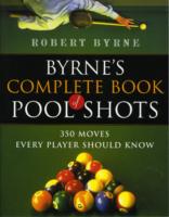 Byrne's Complete Book of Pool Shots : 350 Moves Every Player Should Know