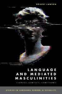言語と媒介される男性性：文化・文脈・制約<br>Language and Mediated Masculinities : Cultures, Contexts, Constraints (Studies in Language Gender Sex Series)