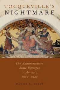 Tocqueville's Nightmare : The Administrative State Emerges in America, 1900-1940