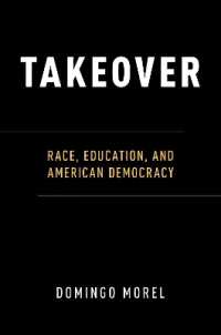 Takeover : Race, Education, and American Democracy