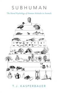 人間の動物に対する態度の道徳心理学<br>Subhuman : The Moral Psychology of Human Attitudes to Animals