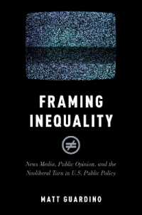 Framing Inequality : News Media, Public Opinion, and the Neoliberal Turn in U.S. Public Policy (Studies in Postwar American Political Development)
