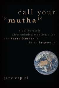 Call Your 'Mutha'' : A Deliberately Dirty-Minded Manifesto for the Earth Mother in the Anthropocene (Heretical Thought)