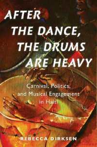 After the Dance， the Drums Are Heavy : Carnival， Politics， and Musical Engagement in Haiti (Currents in Latin American and Iberian Music)