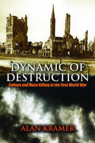 破壊の力学：第一次大戦における文化と大量殺戮<br>Dynamic of Destruction : Culture and Mass Killing in the First World War (The Making of the Modern World)