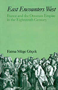 East Encounters West : France and the Ottoman Empire in the Eighteenth Century (Studies in Middle Eastern History)