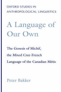 A Language of Our Own : The Genesis of Michif, the Mixed Cree-French Language of the Canadian Métis (Oxford Studies in Anthropological Linguistics)