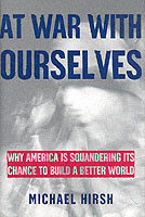 At War with Ourselves : Why America Is Squandering Its Chance to Build a Better World