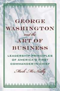 ジョージ・ワシントンにリーダーシップを学ぶ<br>George Washington and the Art of Business : The Leadership Principles of America's First Commander-in-Chief