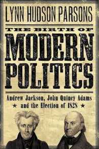 The Birth of Modern Politics : Andrew Jackson, John Quincy Adams, and the Election of 1828