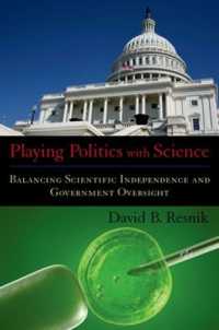 科学研究の独立性と政府による監督<br>Playing Politics with Science : Balancing Scientific Independence and Government Oversight (Practical and Professional Ethics)