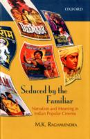 Seduced by the Familiar : Narration and Meaning in Indian Popular Cinema -- Hardback