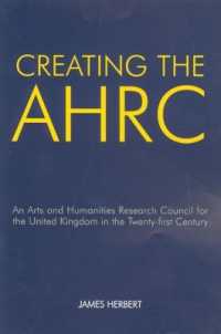 イギリス芸術・人文科学研究会議（AHRC）設立の経緯<br>Creating the AHRC : An Arts and Humanities Research Council for the United Kingdom in the Twenty-first Century (British Academy Original Paperbacks)