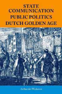 State Communication and Public Politics in the Dutch Golden Age (British Academy Monographs)