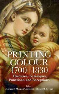 Printing Colour 1700 - 1830 : Histories， Techniques， Functions， and Receptions (Proceedings of the British Academy)