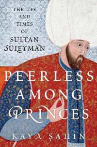 スレイマン１世の生涯と時代<br>Peerless among Princes : The Life and Times of Sultan Süleyman