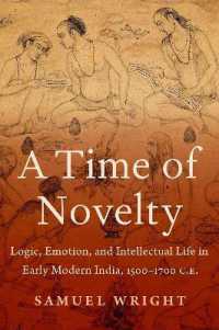 A Time of Novelty : Logic, Emotion, and Intellectual Life in Early Modern India, 1500-1700 C.E