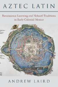 Aztec Latin : Renaissance Learning and Nahuatl Traditions in Early Colonial Mexico
