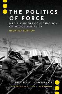 実力行使の政治学：メディアと警察の残酷性の構築（新版）<br>The Politics of Force : Media and the Construction of Police Brutality, Updated Edition (Journalism and Pol Commun Unbound Series)