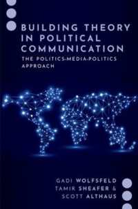 Building Theory in Political Communication : The Politics-Media-Politics Approach (Journalism and Pol Commun Unbound Series)