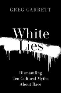 White Lies : Dismantling Ten Cultural Myths about Race