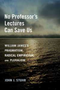 ウィリアム・ジェイムズのプラグマティズム・根本的経験論・多元主義<br>No Professor's Lectures Can Save Us : William James's Pragmatism, Radical Empiricism, and Pluralism