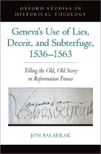 カルヴァン派の嘘と騙しとサボタージュ：フランス宗教改革史1536-1563年<br>Geneva's Use of Lies, Deceit, and Subterfuge, 1536-1563 : Telling the Old, Old Story in Reformation France (Oxford Studies in Historical Theology)