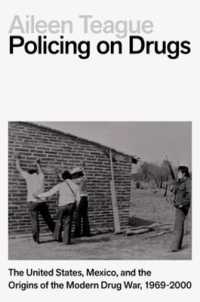 Policing on Drugs : The United States, Mexico, and the Origins of the Modern Drug War, 1969-2000