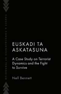 Euskadi Ta Askatasuna : A Case Study on Terrorist Dynamics and the Fight to Survive (Causes and Consequences of Terrorism)