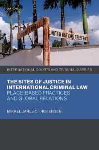 The Sites of Justice in International Criminal Law : Place-based Practices and Global Relations (International Courts and Tribunals Series)