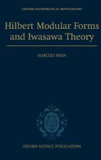 ヒルベルトのモジュラ形式と岩澤理論<br>Hilbert Modular Forms and Iwasawa Theory (Oxford Mathematical Monographs)
