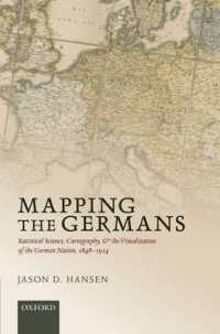 ドイツの地図作製：統計科学、地図製作法とドイツ国家の視覚化1848-1914年<br>Mapping the Germans : Statistical Science, Cartography, and the Visualization of the German Nation, 1848-1914 (Oxford Studies in Modern European History)