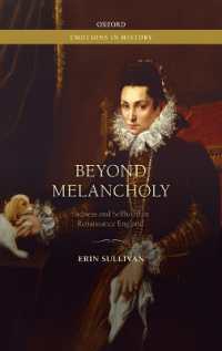メランコリーを超えて：ルネサンス期イングランドにおける悲嘆と自己<br>Beyond Melancholy : Sadness and Selfhood in Renaissance England (Emotions in History)