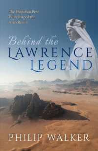 Behind the Lawrence Legend : The Forgotten Few Who Shaped the Arab Revolt -- Hardback