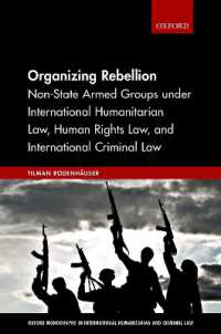 国際人道法、人権法と国際刑法における非国家武装集団<br>Organizing Rebellion : Non-State Armed Groups under International Humanitarian Law, Human Rights Law, and International Criminal Law (Oxford Monographs in International Humanitarian & Criminal Law)
