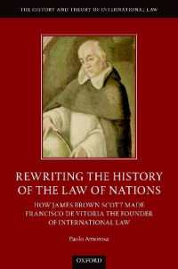 Rewriting the History of the Law of Nations : How James Brown Scott Made Francisco de Vitoria the Founder of International Law (The History and Theory of International Law)
