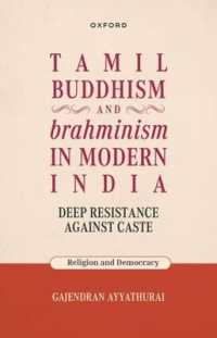 Tamil Buddhism and brahminism in Modern India : Deep Resistance against Caste (Religion and Democracy)