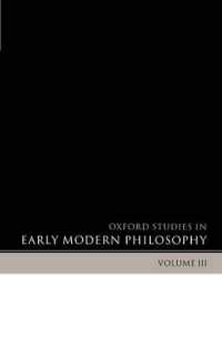 Oxford Studies in Early Modern Philosophy Volume 3 (Oxford Studies in Early Modern Philosophy)