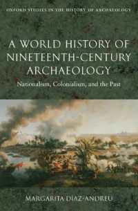 １９世紀考古学の世界史：ナショナリズム、コロニアリズムと過去<br>A World History of Nineteenth-Century Archaeology : Nationalism, Colonialism, and the Past (Oxford Studies in the History of Archaeology)
