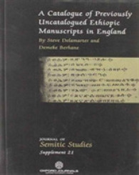 A Catalogue of Previously Uncatalogued Ethiopic Manuscripts in England : Twenty-three Manuscripts in the Bodleian, Cambridge, and Rylands Libraries and in a Private Collection (Journal of Semitic Studies Supplement)