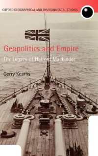 地政学と帝国：Ｈ．マッキンダーの遺産<br>Geopolitics and Empire : The Legacy of Halford Mackinder (Oxford Geographical and Environmental Studies Series)