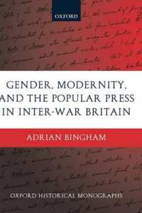 Gender, Modernity, and the Popular Press in Inter-War Britain (Oxford Historical Monographs)