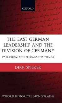 東ドイツの指導体制とドイツ分割：愛国主義とプロパガンダ1945-1953年<br>The East German Leadership and the Division of Germany : Patriotism and Propaganda 1945-1953 (Oxford Historical Monographs)