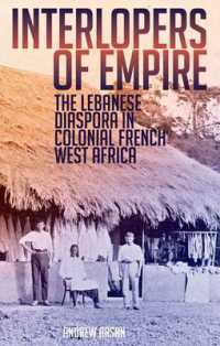 Interlopers of Empire : The Lebanese Diaspora in Colonial French West Africa