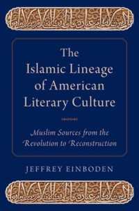 The Islamic Lineage of American Literary Culture : Muslim Sources from the Revolution to Reconstruction